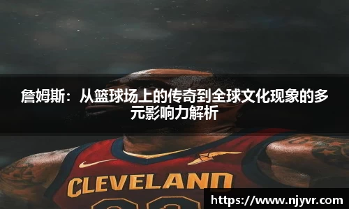 詹姆斯：从篮球场上的传奇到全球文化现象的多元影响力解析