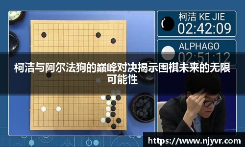 柯洁与阿尔法狗的巅峰对决揭示围棋未来的无限可能性