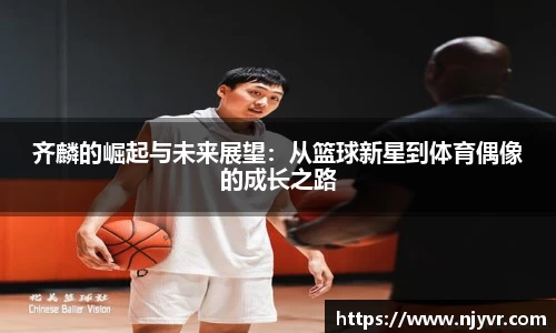 齐麟的崛起与未来展望：从篮球新星到体育偶像的成长之路